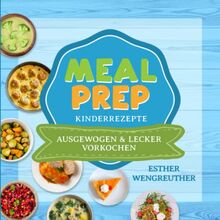 MEAL PREP Kinderrezepte - ausgewogen und lecker vorkochen: Das saisonale Kochbuch für Kinder und Teenager ab 10 Jahren.