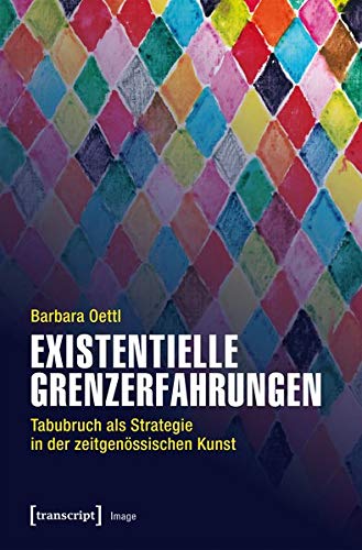 Existentielle Grenzerfahrungen: Tabubruch als Strategie in der zeitgenössischen Kunst (Image, Bd. 161)