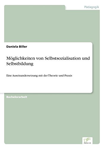 Möglichkeiten von Selbstsozialisation und Selbstbildung: Eine Auseinandersetzung mit der Theorie und Praxis