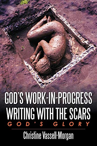 God's Work-in-Progress Writing with the Scars: God's Glory