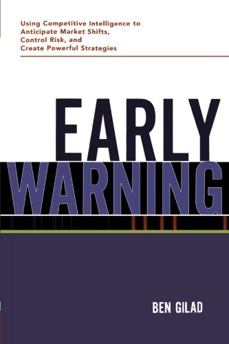 Early Warning: Using Competitive Intelligence to Anticipate Market Shifts, Control Risk, and Create Powerful Strategies