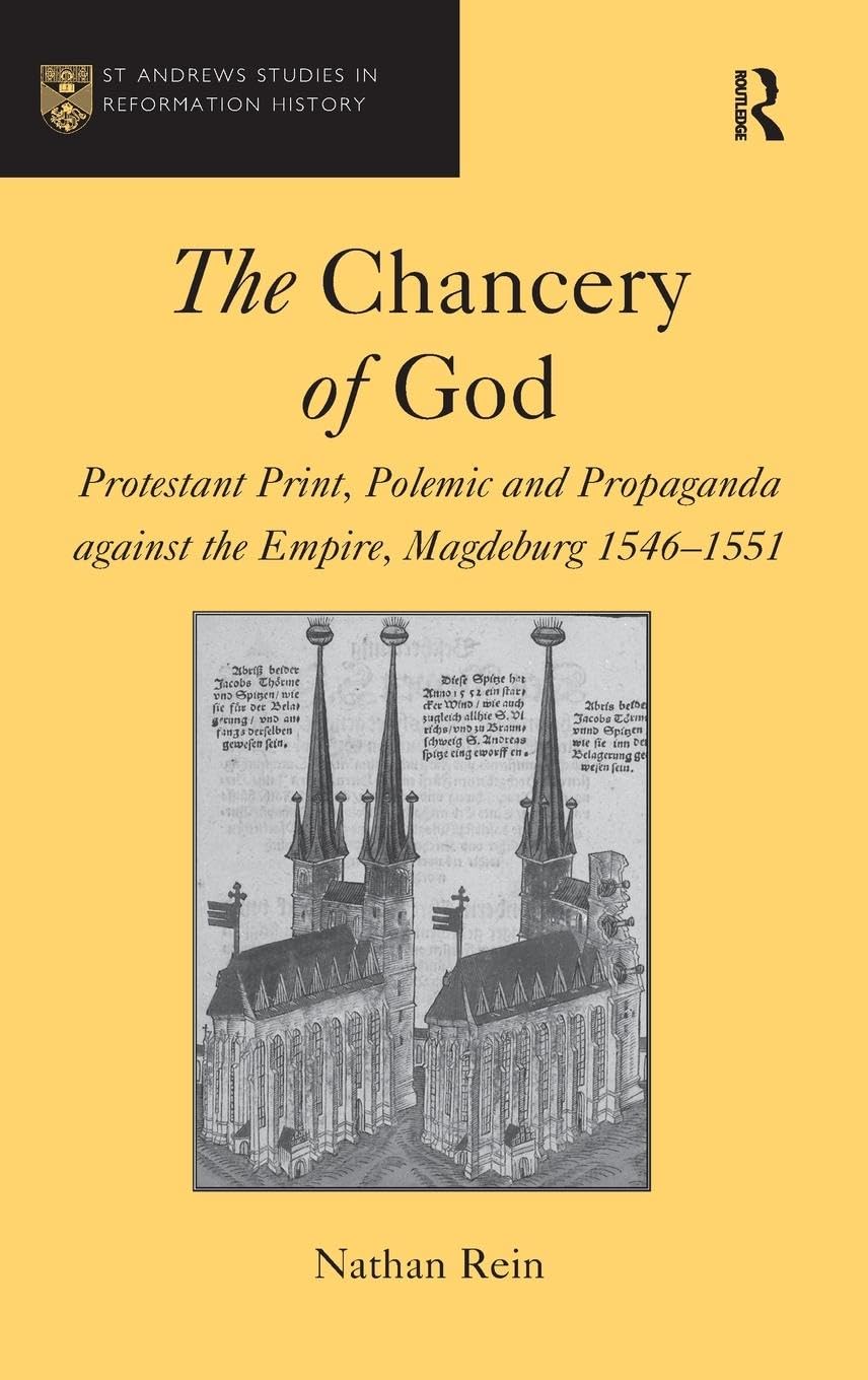 The Chancery of God: Protestant Print, Polemic and Propaganda against the Empire, Magdeburg 1546-1551 (St Andrews Studies in Reformation History)