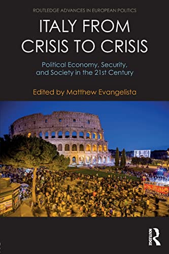 Italy from Crisis to Crisis: Political Economy, Security, and Society in the 21st Century (Routledge Advances in European Politics, Band 136)