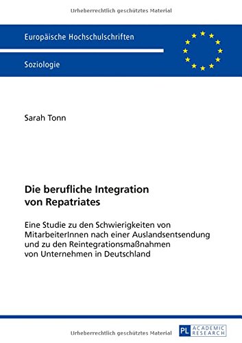 Die berufliche Integration von Repatriates: Eine Studie zu den Schwierigkeiten von MitarbeiterInnen nach einer Auslandsentsendung und zu den ... / European University Studie)