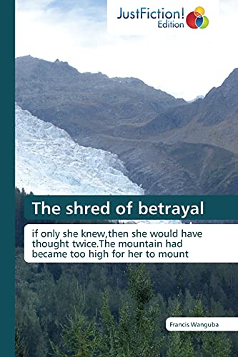 The shred of betrayal: if only she knew,then she would have thought twice.The mountain had became too high for her to mount