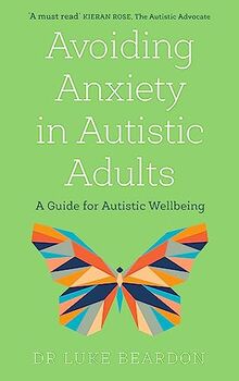 Avoiding Anxiety in Autistic Adults: A Guide for Autistic Wellbeing