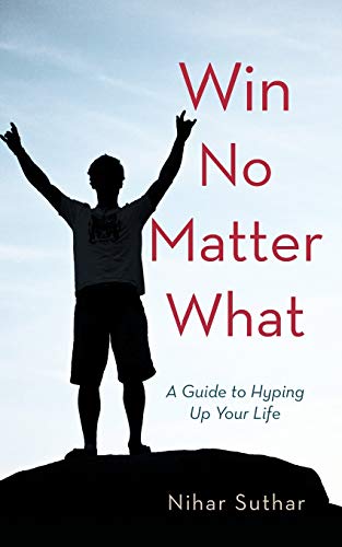 Win No Matter What: A Guide to Hyping Up Your Life
