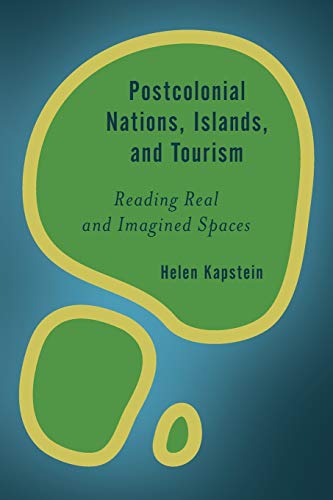 Postcolonial Nations, Islands, and Tourism: Reading Real and Imagined Spaces (Rethinking the Island)