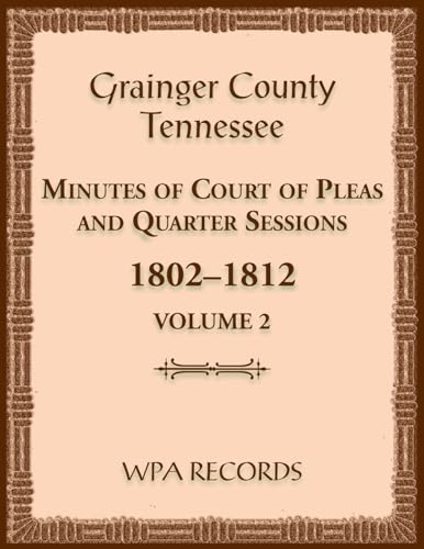 Grainger County, Tennessee Minutes of Court of Pleas and Quarter Sessions, Volume 2, 1802-1812