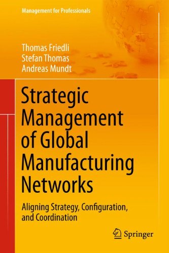 Strategic Management of Global Manufacturing Networks: Aligning Strategy, Configuration, and Coordination (Management for Professionals)
