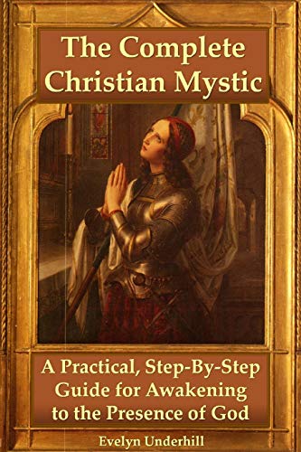Evelyn Underhill The Complete Christian Mystic, A Practical, Step-By-Step Guide For Awakening To The Presence Of God