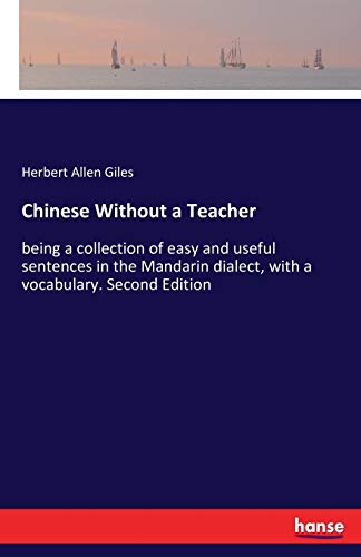 Chinese Without a Teacher: being a collection of easy and useful sentences in the Mandarin dialect, with a vocabulary. Second Edition