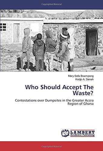 Who Should Accept The Waste?: Contestations over Dumpsites in the Greater Accra Region of Ghana