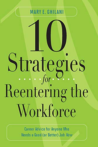 10 Strategies for Reentering the Workforce: Career Advice For Anyone Who Needs A Good (Or Better) Job Now