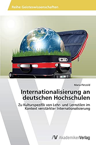 Internationalisierung an deutschen Hochschulen: Zu Kulturspezifik von Lehr- und Lernstilen im Kontext verstärkter Internationalisierung