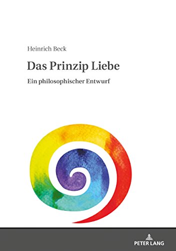 Das Prinzip Liebe: Ein philosophischer Entwurf