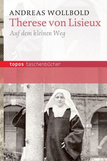 Therese von Lisieux: Auf dem kleinen Weg