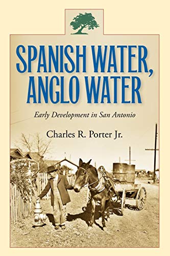 Spanish Water, Anglo Water: Early Development in San Antonio (Centennial Series of the Association of Former Students, Texas A&M University, Band 113)