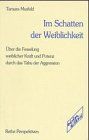 Im Schatten der Weiblichkeit. Über die Fesselung weiblicher Kraft und Potenz durch das Tabu der Aggression