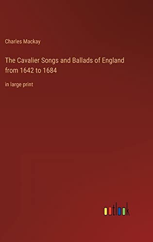 The Cavalier Songs and Ballads of England from 1642 to 1684: in large print