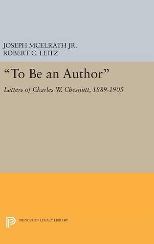 To Be an Author: Letters of Charles W. Chesnutt, 1889-1905 (Princeton Legacy Library)