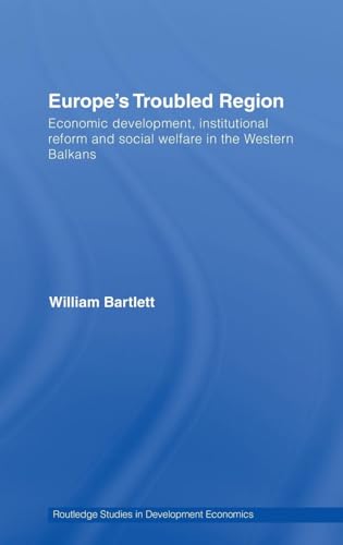 Europe's Troubled Region: Economic Development, Institutional Reform, and Social Welfare in the Western Balkans (Routledge Studies in Development Economics, 65, Band 65)