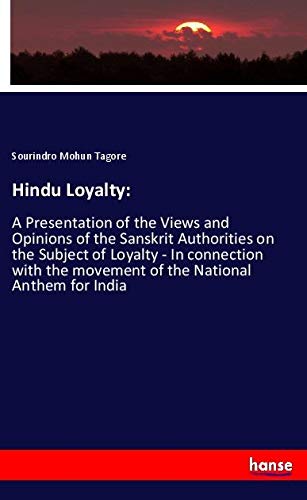 Hindu Loyalty:: A Presentation of the Views and Opinions of the Sanskrit Authorities on the Subject of Loyalty - In connection with the movement of the National Anthem for India