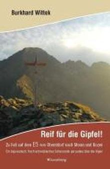 Reif für die Gipfel! Zu Fuß auf dem E5: Von Oberstdorf nach Meran und Bozen: Ein bajuwarisch, frech schwäbisches Scherzando per pedes über die Alpen