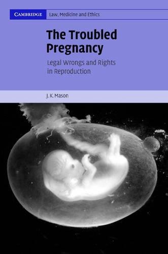 The Troubled Pregnancy: Legal Wrongs and Rights in Reproduction (Cambridge Law, Medicine and Ethics, Band 5)