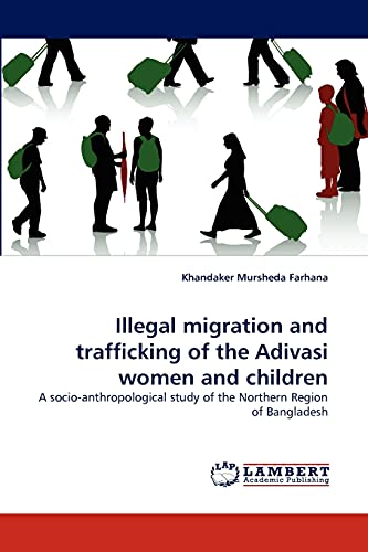 Illegal migration and trafficking of the Adivasi women and children: A socio-anthropological study of the Northern Region of Bangladesh