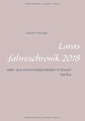 Laras Jahreschronik 2018: oder: aus einem Katzenleben in Kurort Hartha
