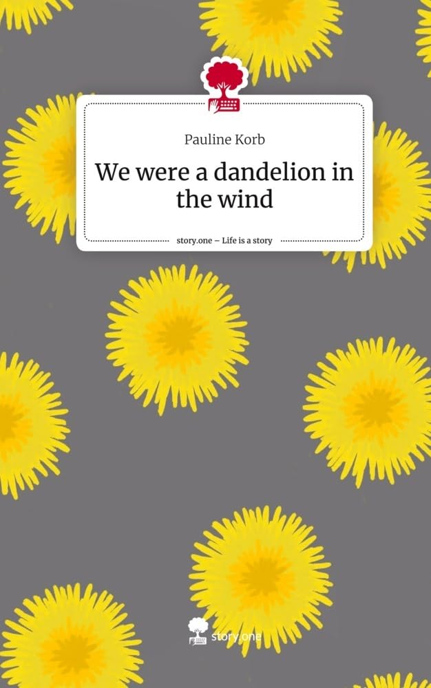 We were a dandelion in the wind. Life is a Story - story.one