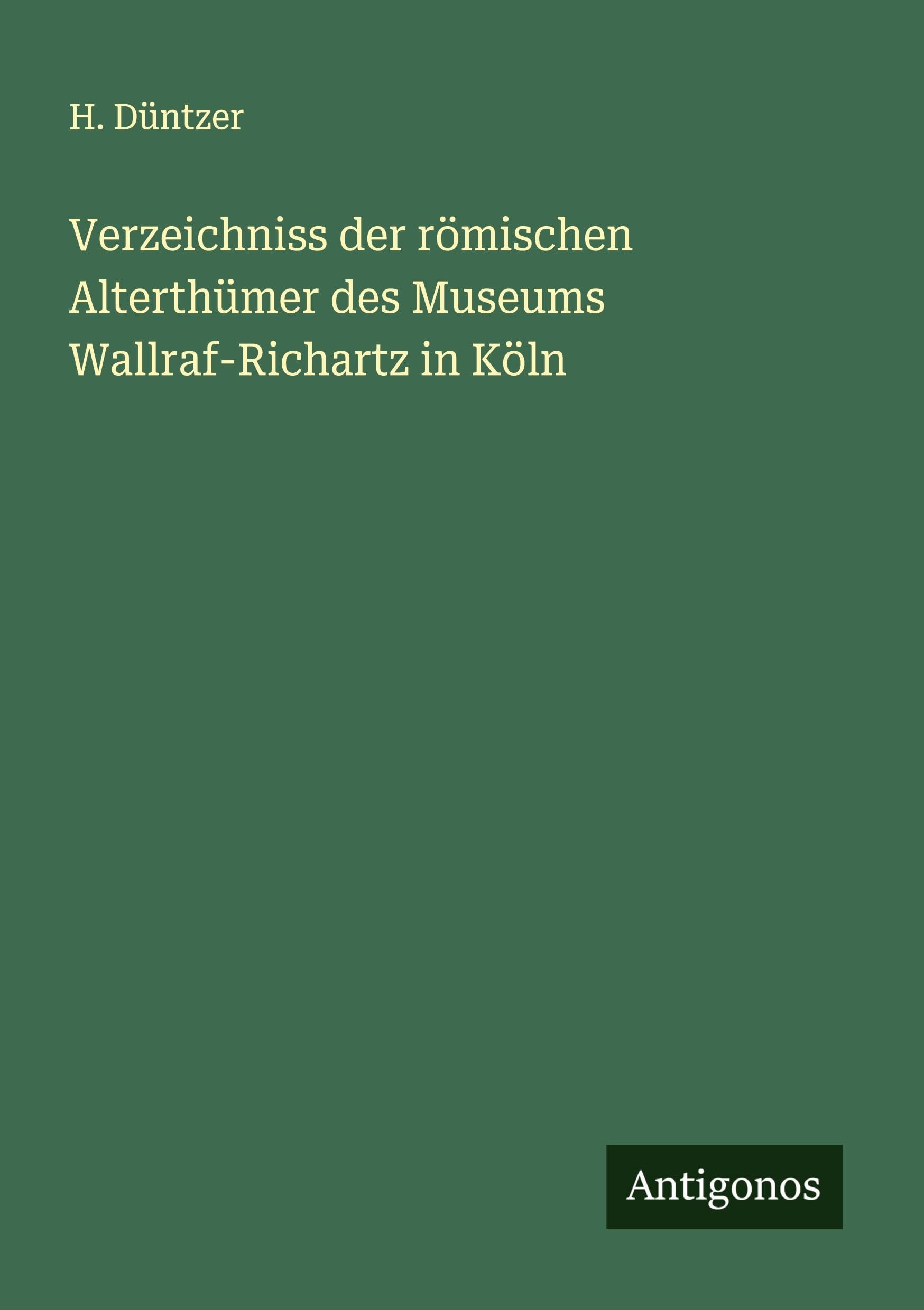 Verzeichniss der römischen Alterthümer des Museums Wallraf-Richartz in Köln
