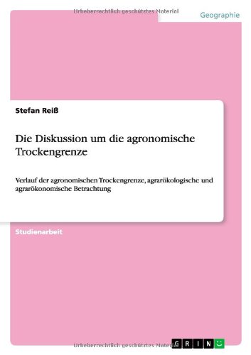 Die Diskussion um die agronomische Trockengrenze: Verlauf der agronomischen Trockengrenze, agrarökologische und agrarökonomische Betrachtung