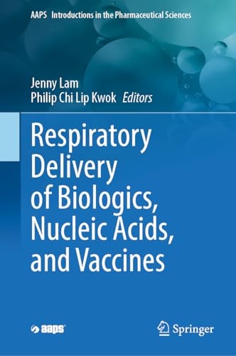 Respiratory Delivery of Biologics, Nucleic Acids, and Vaccines (AAPS Introductions in the Pharmaceutical Sciences, 8, Band 8)