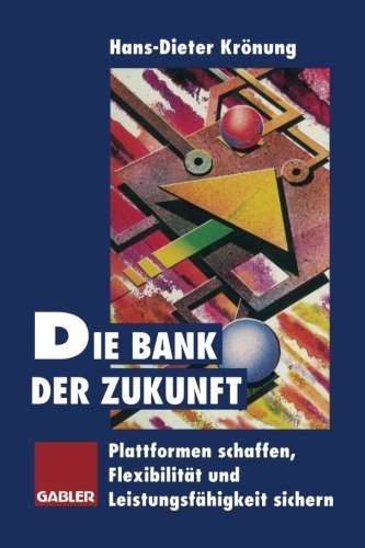 Die Bank der Zukunft: Plattformen schaffen, Flexibilität und Leistungsfähigkeit sichern (German Edition)