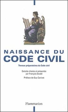 Naissance du code civil : la raison du législateur : travaux préparatoires du code civil