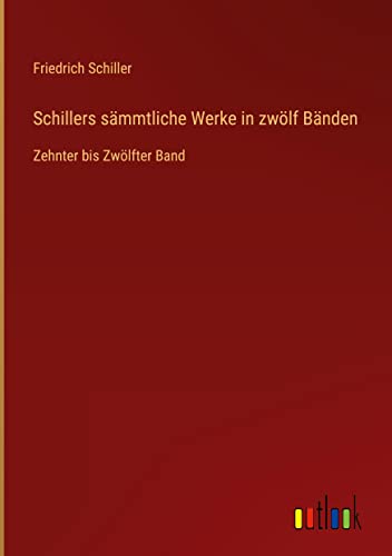 Schillers sämmtliche Werke in zwölf Bänden: Zehnter bis Zwölfter Band