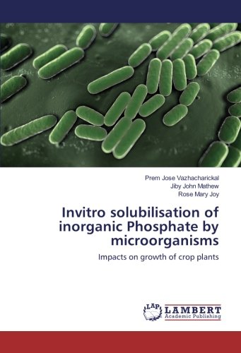 Invitro solubilisation of inorganic Phosphate by microorganisms: Impacts on growth of crop plants