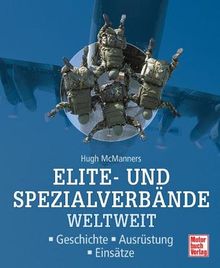 Elite- und Spezialverbände weltweit: Geschichte - Ausrüstung - Einsätze