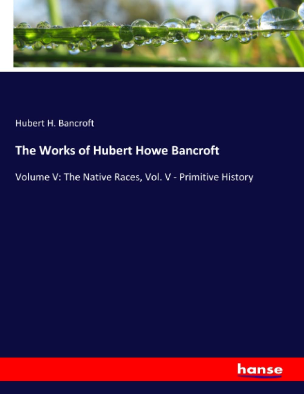 The Works of Hubert Howe Bancroft: Volume V: The Native Races, Vol. V - Primitive History