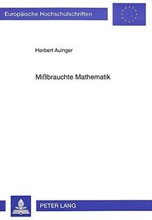 Mißbrauchte Mathematik: Zur Verwendung mathematischer Methoden in den Sozialwissenschaften (Europäische Hochschulschriften / European University Studies / Publications Universitaires Européennes)