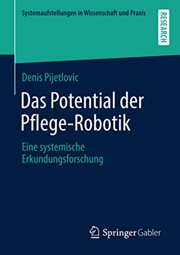 Das Potential der Pflege-Robotik: Eine systemische Erkundungsforschung (Systemaufstellungen in Wissenschaft und Praxis)