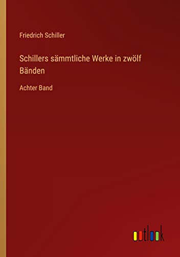 Schillers sämmtliche Werke in zwölf Bänden: Achter Band