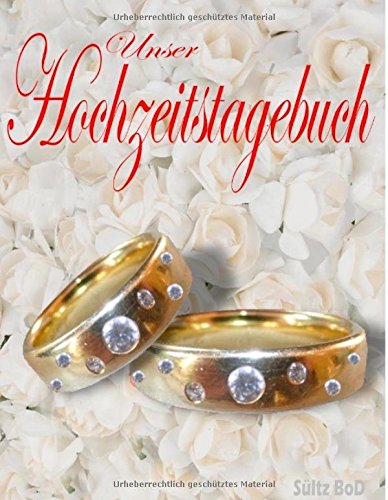 Unser Hochzeitstagebuch: Der schönste Tag in unserem Leben, unsere Traumhochzeit