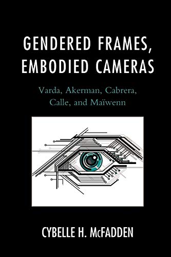 Gendered Frames, Embodied Cameras: Varda, Akerman, Cabrera, Calle, and Maïwenn