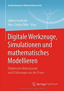 Digitale Werkzeuge, Simulationen und mathematisches Modellieren: Didaktische Hintergründe und Erfahrungen aus der Praxis (Realitätsbezüge im Mathematikunterricht)