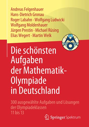 Die schönsten Aufgaben der Mathematik-Olympiade in Deutschland: 300 ausgewählte Aufgaben und Lösungen der Olympiadeklassen 11 bis 13