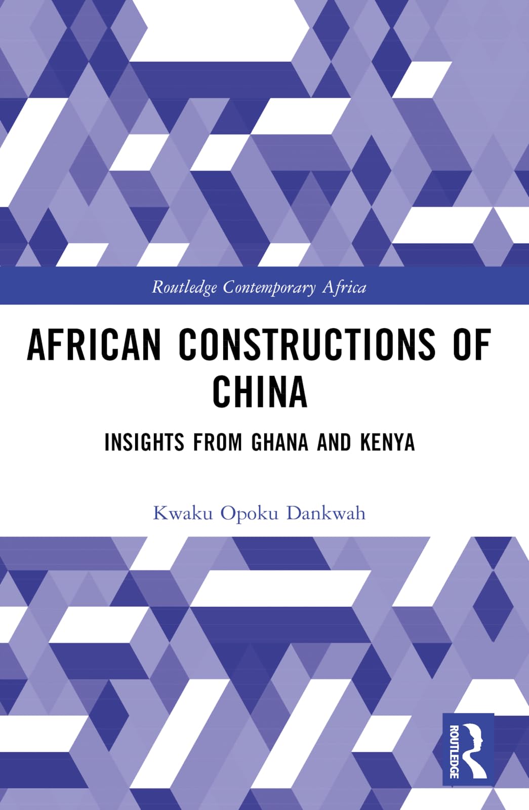 African Constructions of China: Insights from Ghana and Kenya (Routledge Contemporary Africa)