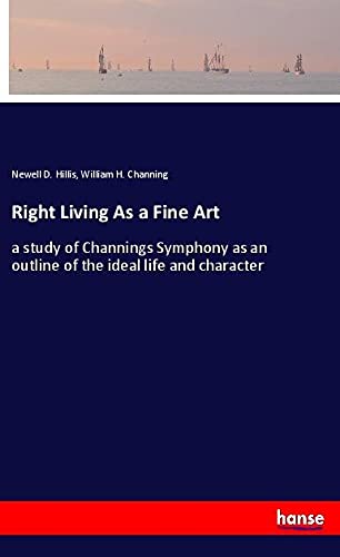 Right Living As a Fine Art: a study of Channings Symphony as an outline of the ideal life and character